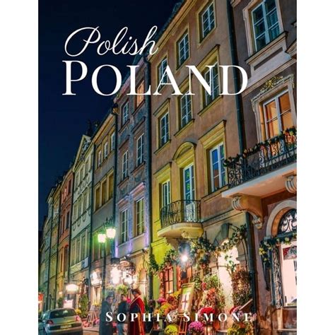 Download Polish Poland A Beautiful Picture Book Photography Coffee Table Photobook Travel Tour Guide Book With Photos Of The Spectacular Country And Its Cities Within Europe By Sophia Simone