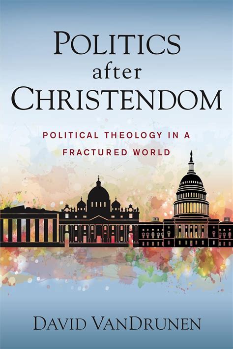 Read Politics After Christendom Political Theology In A Fractured World By David Vandrunen