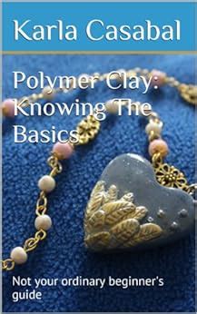 Read Online Polymer Clay Knowing The Basics By Karla Casabal