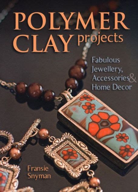 Read Online Polymer Clay Projects Fabulous Jewellery Accessories  Home Decor By Fransie Snyman