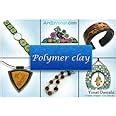 Read Online Polymer Clay All The Basic And Advanced Techniques You Need To Create With Polymer Clay By Yonat Dascalu