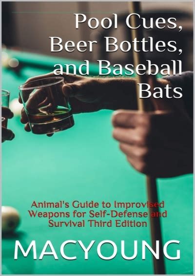 Read Online Pool Cues Beer Bottles And Baseball Bats Animals Guide To Improvised Weapons For Selfdefense And Survival By Marc Macyoung