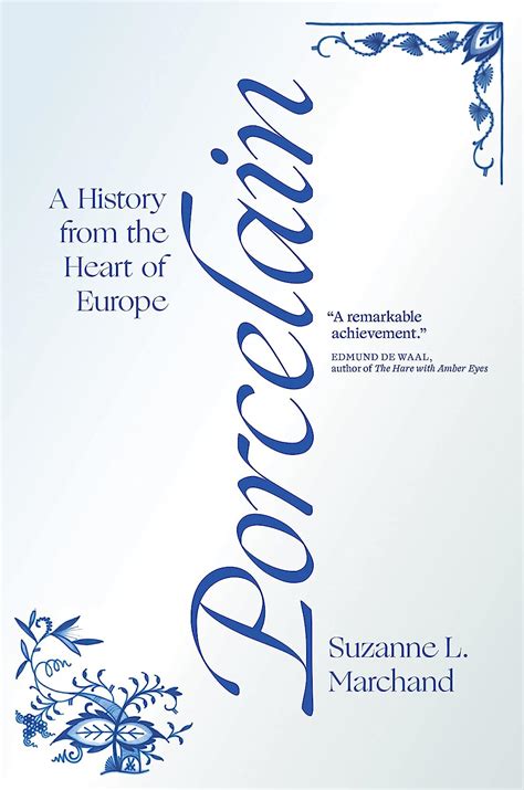Read Porcelain A History From The Heart Of Europe By Suzanne L Marchand