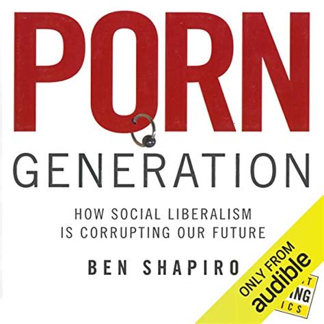 Read Porn Generation How Social Liberalism Is Corrupting Our Future By Ben Shapiro