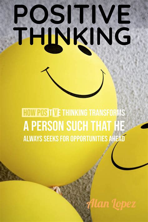 Full Download Positive Thinking How Positive Thinking Transforms A Person Such That He Always Seeks For Opportunities Ahead By Alan Lopez