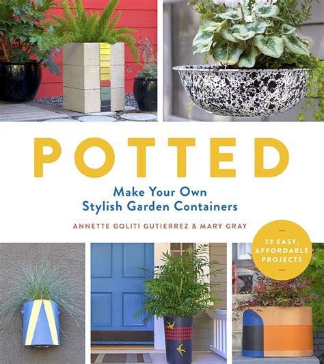 Read Potted Make Your Own Stylish Garden Containers By Annette Goliti Gutierrez