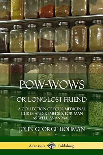 Download Powwows Or Longlost Friend A Collection Of Folk Medicinal Cures And Remedies For Man As Well As Animals By John George Hohman