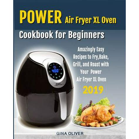 Read Power Air Fryer Xl Oven Cookbook For Beginners Amazingly Easy Recipes To Fry Bake Grill And Roast With Your Power Air Fryer Xl Oven By Gina Oliver