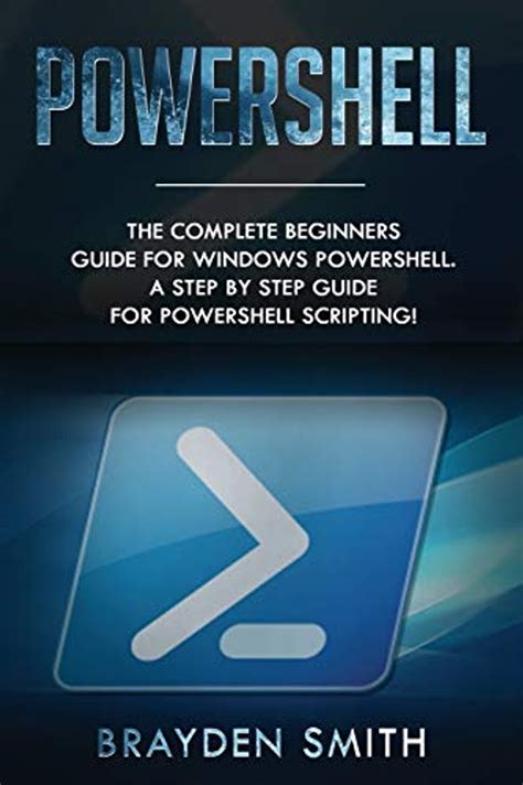 Download Powershell The Complete Beginners Guide For Windows Powershell A Step By Step Guide For Powershell Scripting By Brayden Smith
