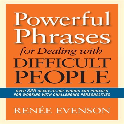 Full Download Powerful Phrases For Dealing With Difficult People Over 325 Readytouse Words And Phrases For Working With Challenging Personalities By Rene Evenson
