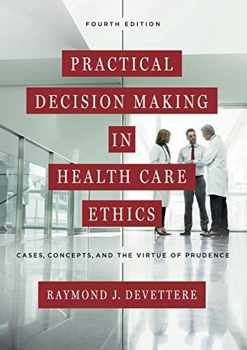 Download Practical Decision Making In Health Care Ethics Cases Concepts And The Virtue Of Prudence Fourth Edition By Raymond J Devettere