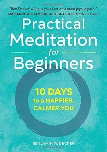 Download Practical Meditation For Beginners 10 Days To A Happier Calmer You By Benjamin W Decker