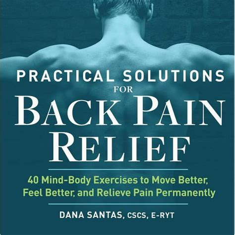 Read Online Practical Solutions For Back Pain Relief 40 Mindbody Exercises To Move Better Feel Better And Relieve Pain Permanently By Dana Santas Cscs Eryt