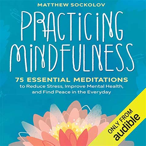 Read Practicing Mindfulness 75 Essential Meditations To Reduce Stress Improve Mental Health And Find Peace In The Everyday Paperback By Matthew Sockolov