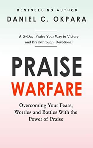 Full Download Praise Warfare Denounce Your Fears Worries And Battles And Choose Praise  Includes A 5Day Ãpraise Your Way To Victory And Breakthrough Devotional By Daniel C Okpara