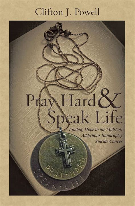 Read Pray Hard  Speak Life Finding Hope In The Midst Of Addictions Bankruptcy Suicide Cancer By Clifton J Powell