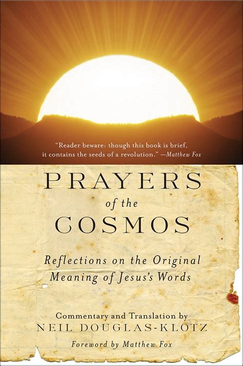 Read Online Prayers Of The Cosmos Reflections On The Original Meaning Of Jesuss Words By Neil Douglasklotz
