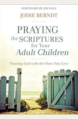 Read Online Praying The Scriptures For Your Adult Children Trusting God With The Ones You Love By Jodie Berndt