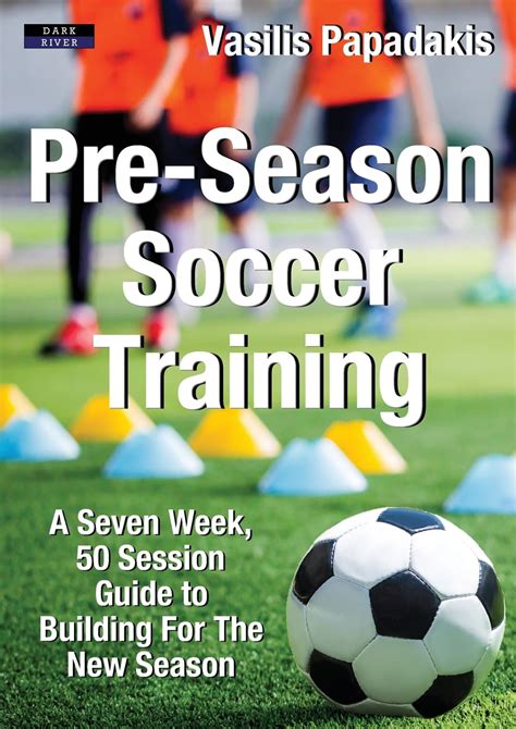 Read Preseason Soccer Training A Seven Week 50 Session Guide To Building For The New Season By Vasilis Papadakis