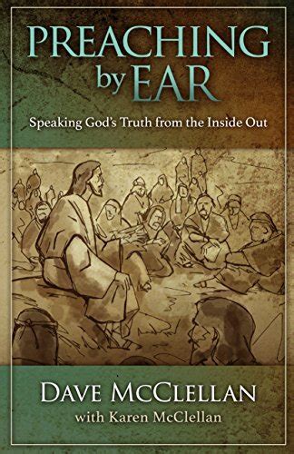 Read Online Preaching By Ear Speaking Gods Truth From The Inside Out By Dave Mcclellan