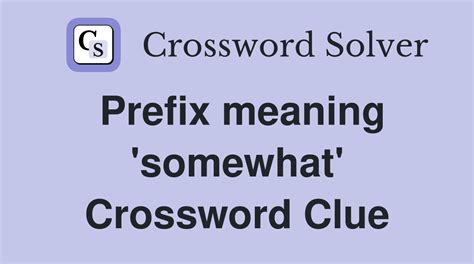 Prefix Meaning Somewhat Crossword Clue