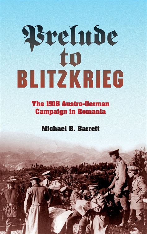 Download Prelude To Blitzkrieg The 1916 Austrogerman Campaign In Romania By Michael B Barrett