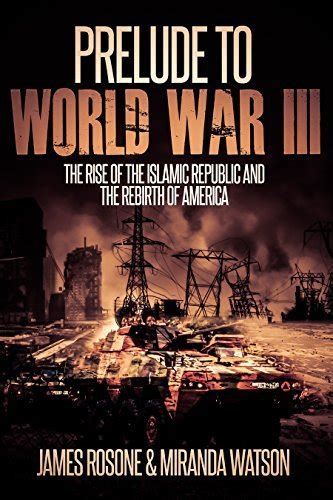 Read Online Prelude To World War Iii The Rise Of The Islamic Republic And The Rebirth Of America By James Rosone