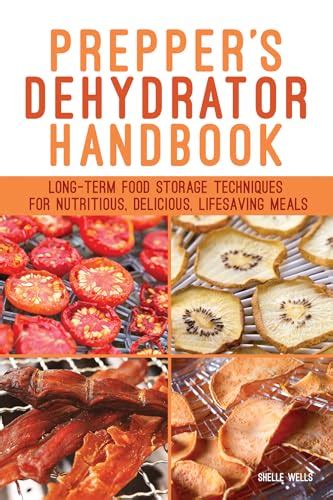 Read Preppers Dehydrator Handbook Longterm Food Storage Techniques For Nutritious Delicious Lifesaving Meals By Shelle Wells