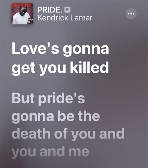 Pride kendrick lamar lyrics. XXX. Lyrics: America / God bless you if it's good to ya / America, please take my hand / Can you help me underst— / New Kung Fu Kenny! / Throw a steak off the ark to a pool full of sharks / He' 