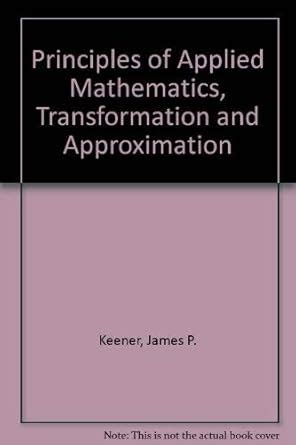 Read Online Principles Of Applied Mathematics Transformation And Approximation By James P Keener