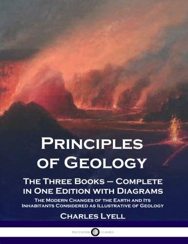 Read Online Principles Of Geology The Three Books Complete In One Edition With Diagrams  The Modern Changes Of The Earth And Its Inhabitants Considered As Illustrative Of Geology By Charles Lyell