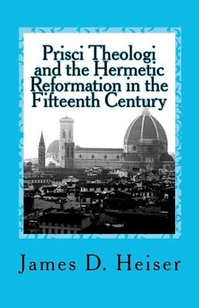 Full Download Prisci Theologi And The Hermetic Reformation In The Fifteenth Century By James D Heiser