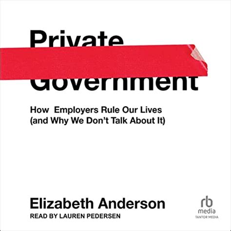 Read Online Private Government How Employers Rule Our Lives And Why We Dont Talk About It By Elizabeth S  Anderson