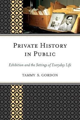 Read Online Private History In Public Exhipb By Tammy Gordon