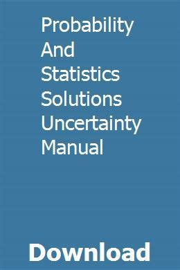 Probability and statistics solutions uncertainty manual. - Testing to verify design and manufacturing readiness practical engineering guides for managing risks.