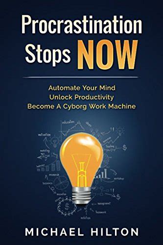 Procrastination Stops Now Automate Your Mind Unlock Productivity Become A Cyborg Work Machine