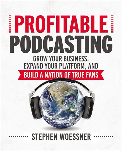 Full Download Profitable Podcasting Grow Your Business Expand Your Platform And Build A Nation Of True Fans By Stephen Woessner