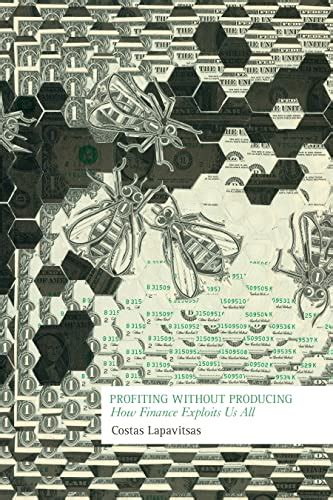 Profiting Without Producing How Finance Exploits Us All