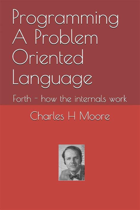 Read Online Programming A Problem Oriented Language Forth  How The Internals Work By Charles H Moore