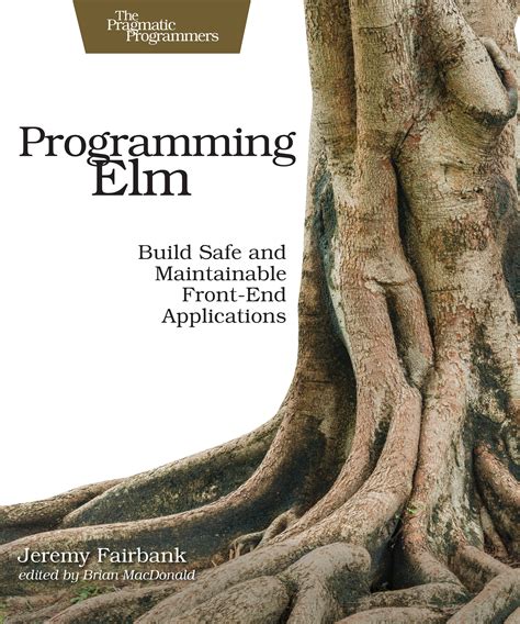 Download Programming Elm Build Safe And Maintainable Frontend Applications By Jeremy   Fairbank
