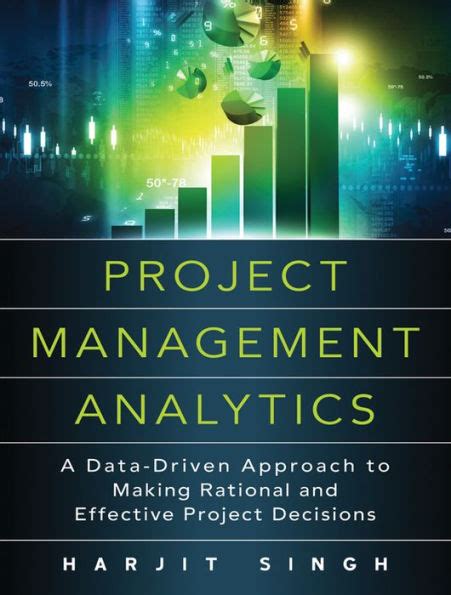 Read Project Management Analytics A Datadriven Approach To Making Rational And Effective Project Decisions Ft Press Project Management By Harjit Singh