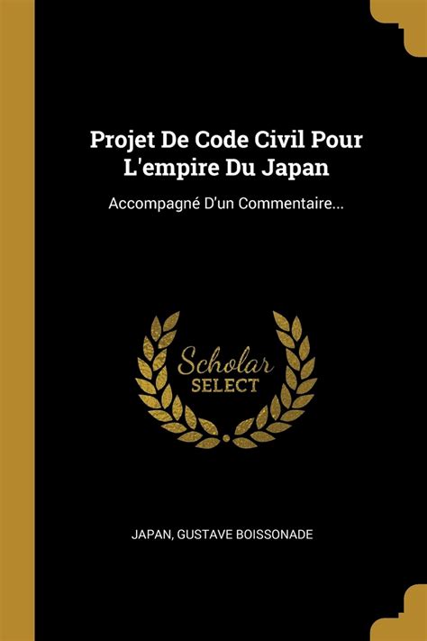 Projet De Code Civil Pour L Empire Du Japon Accompagné …