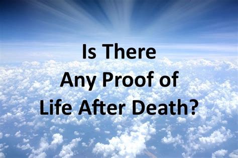 Proof of life after death. Jul 12, 2021 · Following My Dad's Death, This Research Convinced Me Of An Afterlife. By Elizabeth Entin. July 12, 2021. I am an atheist. I've always assumed an afterlife was as realistic as Santa Claus. But after the passing of my dad in 2015, I set out to see if there was any scientific evidence that could convince me of another realm beyond the living. 
