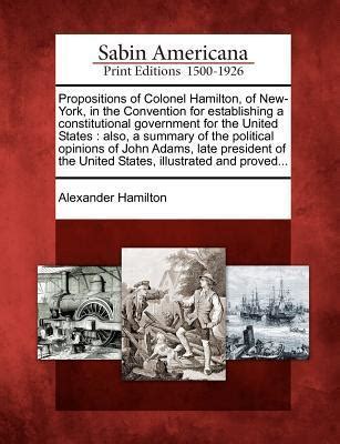 Propositions Of Colonel Hamilton, Of New York, In The Convention For  Establishing A Constitutional Government For The United States