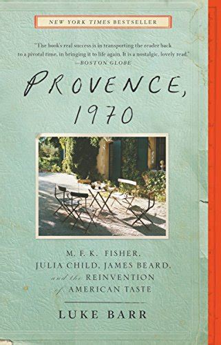 Read Online Provence 1970 Mfk Fisher Julia Child James Beard And The Reinvention Of American Taste 