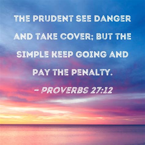 Proverbs 27:12 The wise see danger ahead and avoid it, but ... - Bible