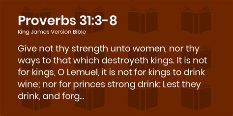Pro 31:3. Do not give your strength to women, Nor your ways to that which destroys kings. Tools. Pro 31:4. It is not for kings, O Lemuel, It is not for kings to drink wine, Nor for princes intoxicating drink; Tools.. 