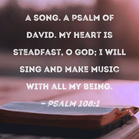 Psalm 108:1 My heart is steadfast, O God; I will sing and make music …