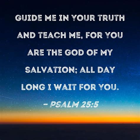 Psalm 25:5 Guide me in Your truth and teach me, for You are the …