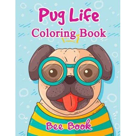 Download Pug Life Coloring Book By Bee Book 20 Unique Images And 2 Copies Of Every Image Makes The Perfect Gift For Everyone By Bee Book